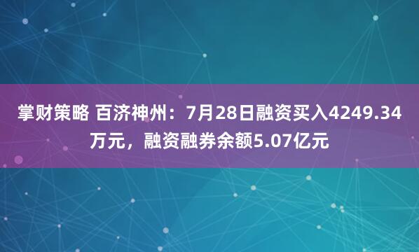 掌财策略 百济神州：7月28日融资买入4249.34万元，融资融券余额5.07亿元